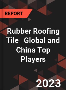 Rubber Roofing Tile Global and China Top Players Market