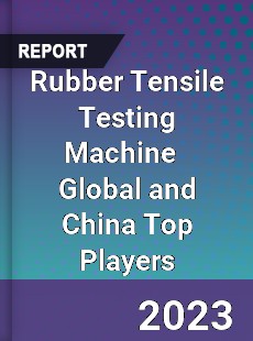 Rubber Tensile Testing Machine Global and China Top Players Market