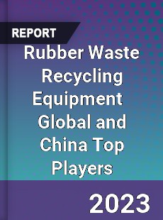 Rubber Waste Recycling Equipment Global and China Top Players Market