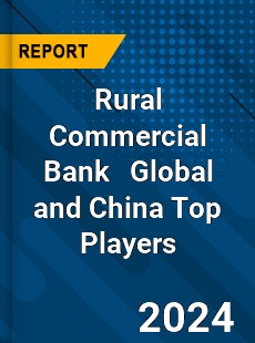 Rural Commercial Bank Global and China Top Players Market