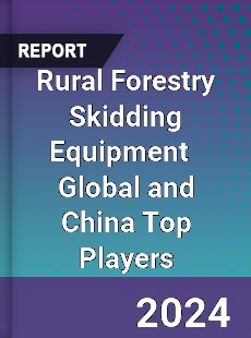 Rural Forestry Skidding Equipment Global and China Top Players Market