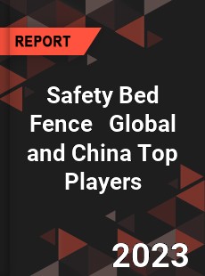 Safety Bed Fence Global and China Top Players Market