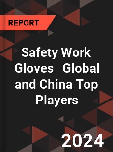 Safety Work Gloves Global and China Top Players Market