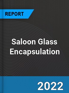 Saloon Glass Encapsulation Market