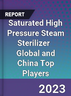 Saturated High Pressure Steam Sterilizer Global and China Top Players Market