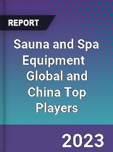 Sauna and Spa Equipment Global and China Top Players Market