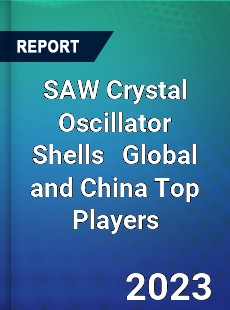 SAW Crystal Oscillator Shells Global and China Top Players Market