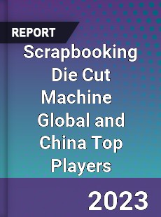 Scrapbooking Die Cut Machine Global and China Top Players Market