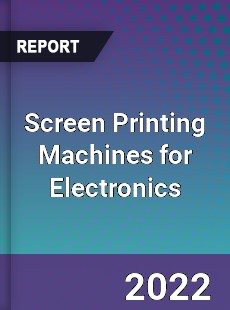 Screen Printing Machines for Electronics Market