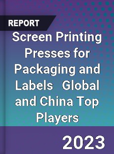 Screen Printing Presses for Packaging and Labels Global and China Top Players Market