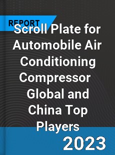 Scroll Plate for Automobile Air Conditioning Compressor Global and China Top Players Market