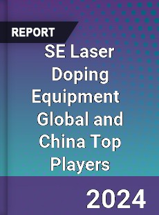 SE Laser Doping Equipment Global and China Top Players Market