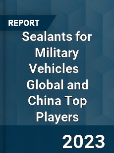 Sealants for Military Vehicles Global and China Top Players Market