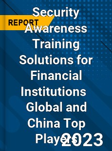 Security Awareness Training Solutions for Financial Institutions Global and China Top Players Market