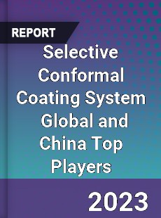 Selective Conformal Coating System Global and China Top Players Market