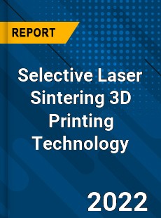 Selective Laser Sintering 3D Printing Technology Market