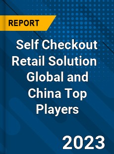 Self Checkout Retail Solution Global and China Top Players Market