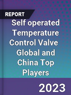 Self operated Temperature Control Valve Global and China Top Players Market