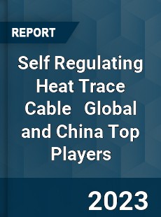 Self Regulating Heat Trace Cable Global and China Top Players Market