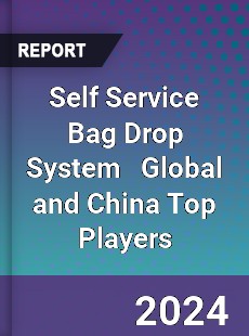 Self Service Bag Drop System Global and China Top Players Market