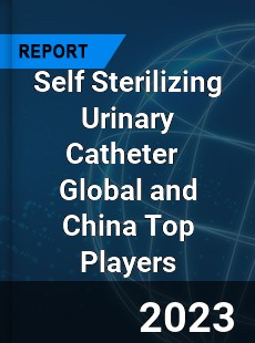 Self Sterilizing Urinary Catheter Global and China Top Players Market