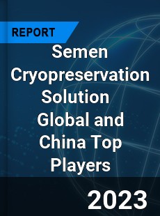 Semen Cryopreservation Solution Global and China Top Players Market