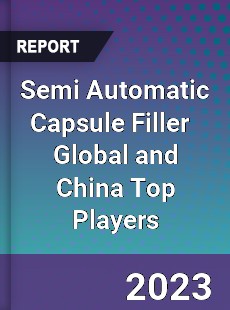 Semi Automatic Capsule Filler Global and China Top Players Market