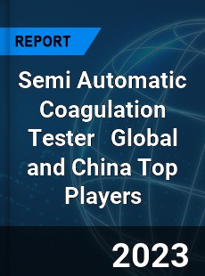 Semi Automatic Coagulation Tester Global and China Top Players Market