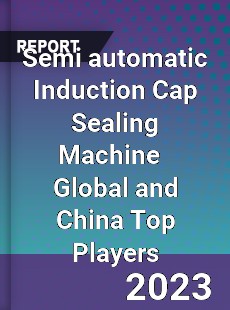 Semi automatic Induction Cap Sealing Machine Global and China Top Players Market