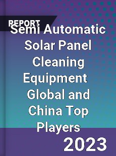 Semi Automatic Solar Panel Cleaning Equipment Global and China Top Players Market