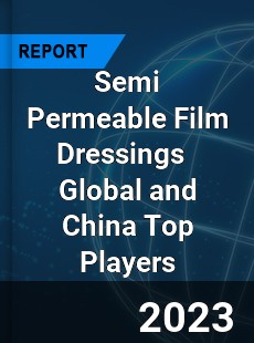 Semi Permeable Film Dressings Global and China Top Players Market