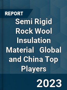 Semi Rigid Rock Wool Insulation Material Global and China Top Players Market