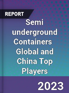 Semi underground Containers Global and China Top Players Market