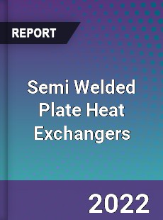 Semi Welded Plate Heat Exchangers Market