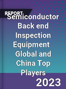 Semiconductor Back end Inspection Equipment Global and China Top Players Market