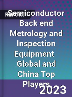 Semiconductor Back end Metrology and Inspection Equipment Global and China Top Players Market