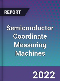 Semiconductor Coordinate Measuring Machines Market