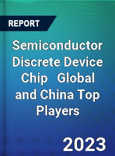 Semiconductor Discrete Device Chip Global and China Top Players Market