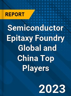 Semiconductor Epitaxy Foundry Global and China Top Players Market