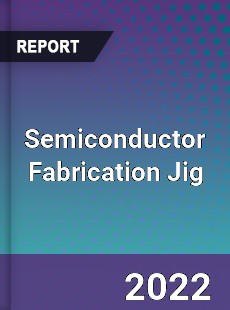 Semiconductor Fabrication Jig Market