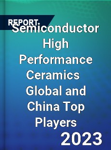 Semiconductor High Performance Ceramics Global and China Top Players Market