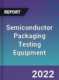 Semiconductor Packaging Testing Equipment Market