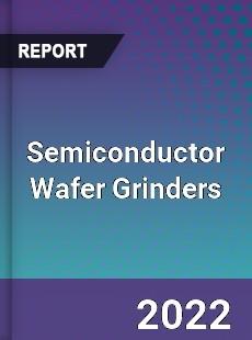 Semiconductor Wafer Grinders Market