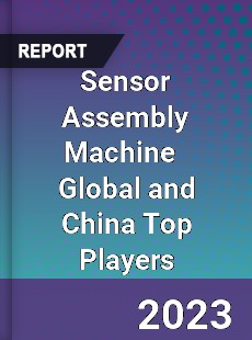 Sensor Assembly Machine Global and China Top Players Market