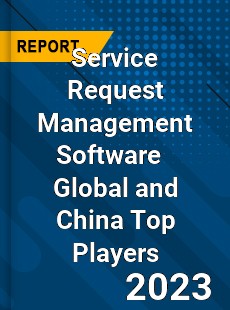 Service Request Management Software Global and China Top Players Market