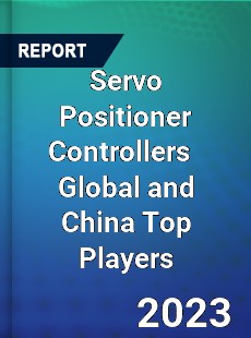 Servo Positioner Controllers Global and China Top Players Market