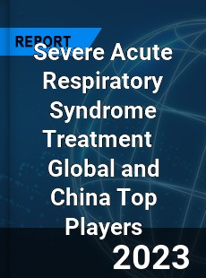 Severe Acute Respiratory Syndrome Treatment Global and China Top Players Market