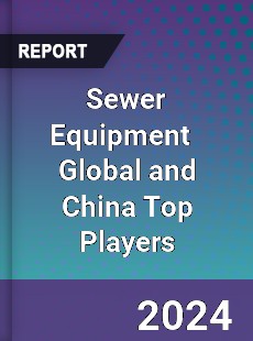 Sewer Equipment Global and China Top Players Market