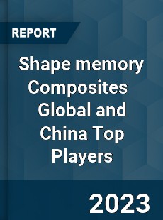 Shape memory Composites Global and China Top Players Market