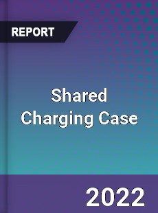 Shared Charging Case Market